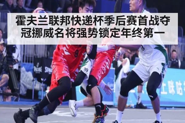 霍夫兰联邦快递杯季后赛首战夺冠挪威名将强势锁定年终第一